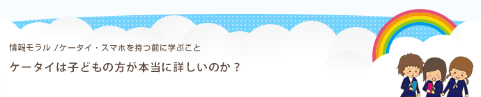 ケータイ・スマホは子供の方が本当に詳しいのか？